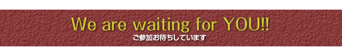 We are waiting for YOU!!  ご参加お待ちしています。  