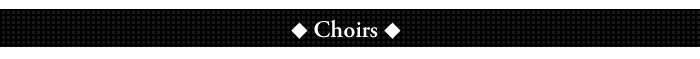 ◆CHOIRS◆