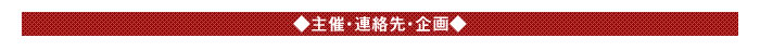 ◆主催・連絡先・企画