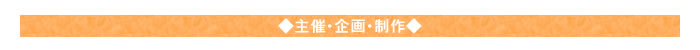 ◇主催・企画・制作◇